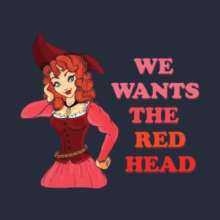 We Wants the Red Head! T-Shirt