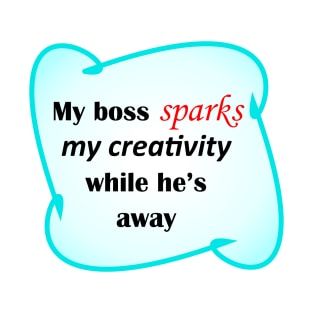 My Boss Sparks My Creativity T-Shirt