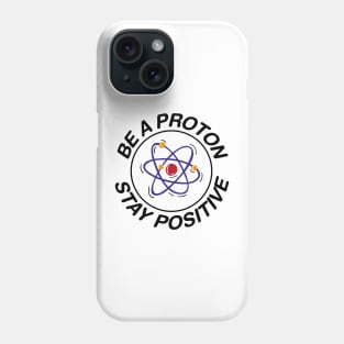 BE A PROTON - STAY POSITIVE Phone Case