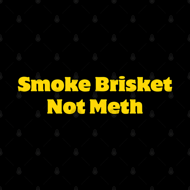 Smoke Brisket Not Meth by r.abdulazis