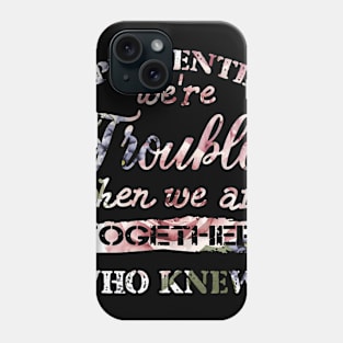 Apparently We_re Trouble When We Are Together Who Knew Phone Case