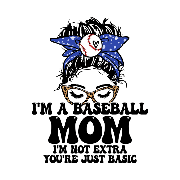 I'm A Baseball Mom I'm Not Extra You're Just Basic Messy Bun by Jenna Lyannion