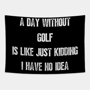 A Day Without Golf Is Like Just Kidding I have No Idea Tapestry