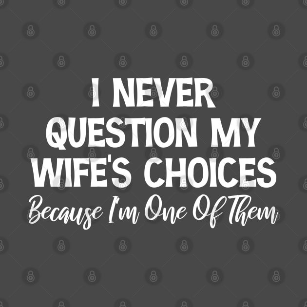 I Never Question My Wife's Choices Wife's Gift by chidadesign