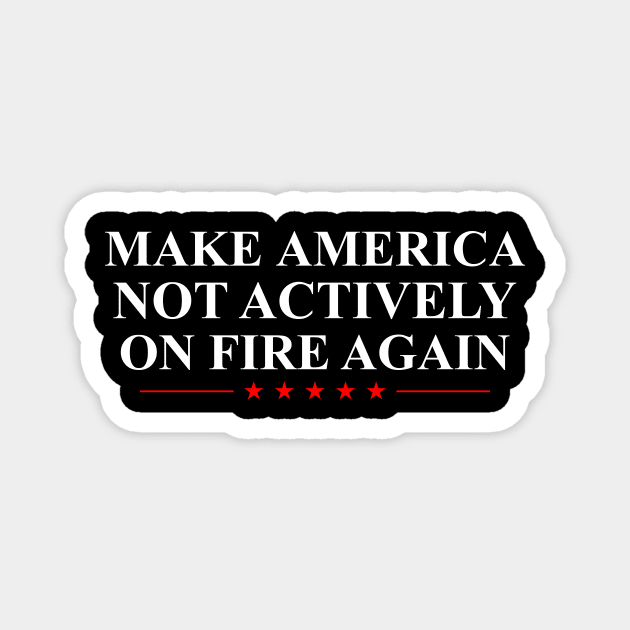 Make America Not Actively On Fire Again Magnet by oskibunde