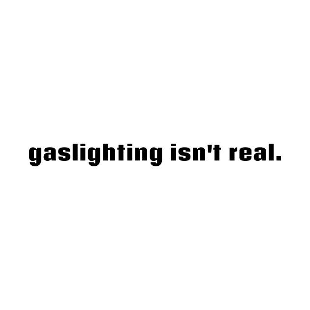 Gaslighting at its finest by tees that are the tea