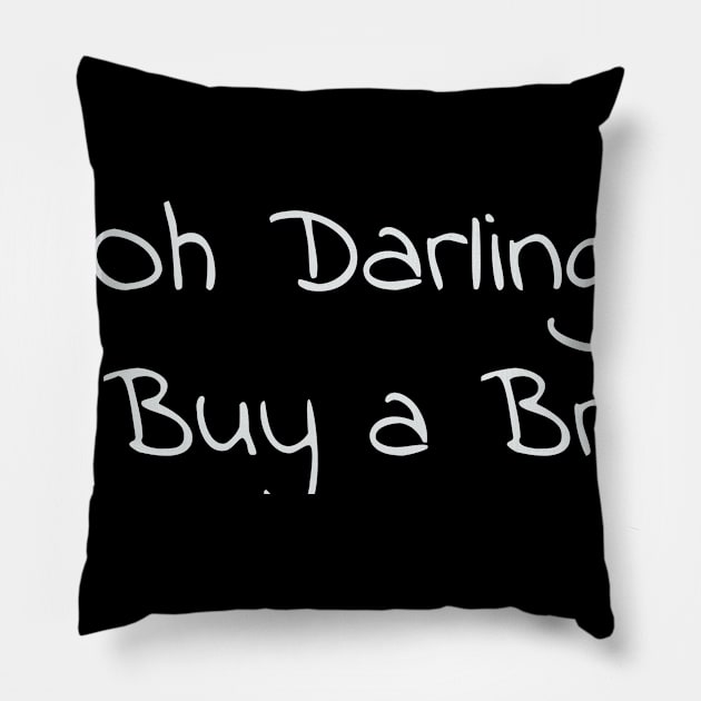 Oh Darling Go Buy a Brain Funny Sarcastic Quote graphic Pillow by merchlovers