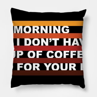 It's morning and i don't have coffee, run for your life. Funny Tee Pillow