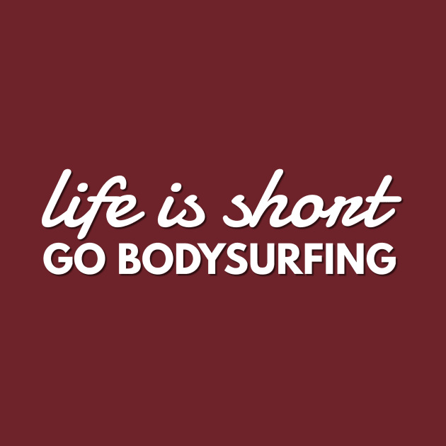 Life is Short Go Bodysurfing Fun Body Surfing Beach Waves by twizzler3b