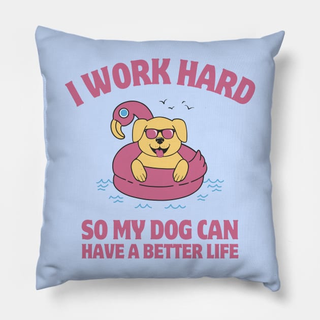 I Work Hard So My Dog Can Have a Better Life Pillow by Bruno Pires