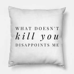 What Doesn't Kill You Disappoints Me - Funny slogan black fashion text design Pillow