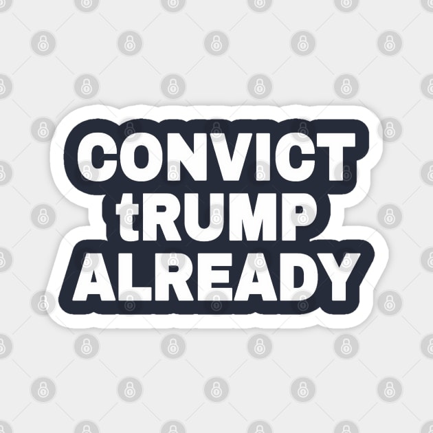 Convict tRump Already - White - Back Magnet by SubversiveWare