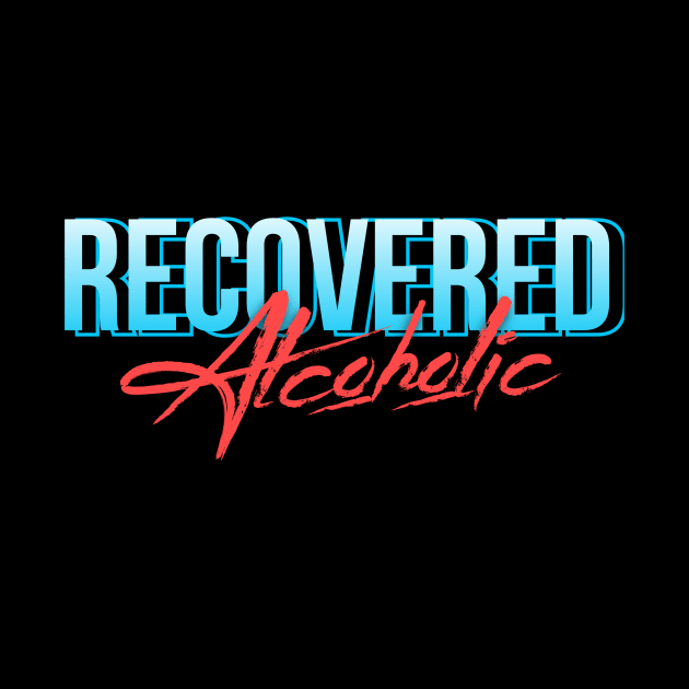 Recovered Alcoholic - Alcoholic Clean And Sober by RecoveryTees