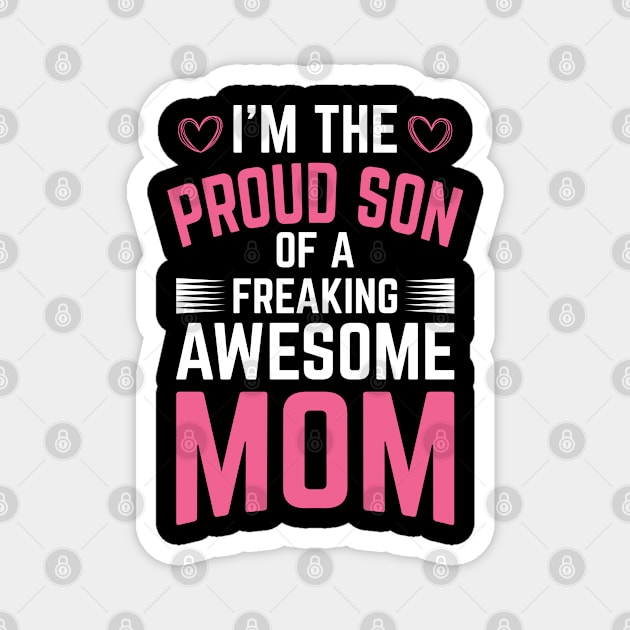 I'm The Proud Son of a Freaking Awesome Mom Magnet by DasuTee