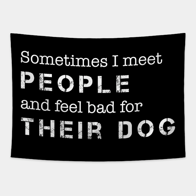 Dog Lover Sometimes I Meet People & Feel Bad for Their Dog Tapestry by celeryprint