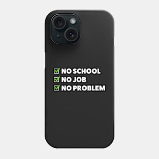 No school. No job. No problem! Phone Case