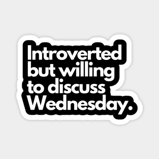 Introverted but willing to discuss Wednesday (white font) - Wednesday Addams Magnet