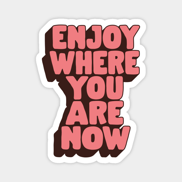 Enjoy Where You Are Now by The Motivated Type in Peach Pink and Black Magnet by MotivatedType