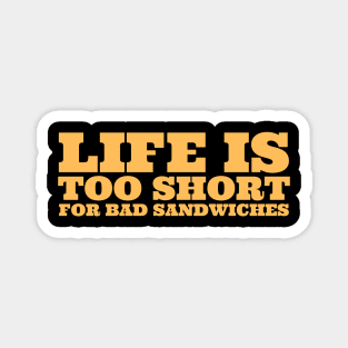 Life Is Too Short For Bad Sandwiches Magnet