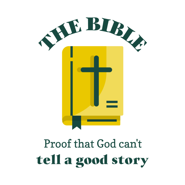 Bible- proof that god can't tell a good story by DnJ Designs