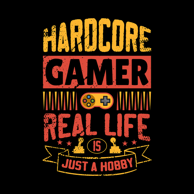Hardcore Gamer Real Life Is Just A Hobby by JLE Designs