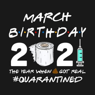 March Birthday 2021 The Year When Shit Got Real Quarantined Shirt T-Shirt