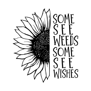 Some See Weeds Some See Wishes T-Shirt