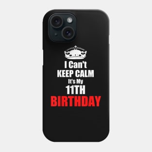 I C'ant Keep Calm It's My 11TH Birthday Phone Case