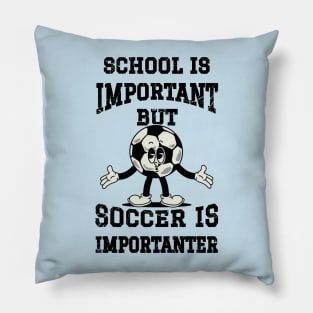 School Is Important But Soccer Is Importanter Pillow