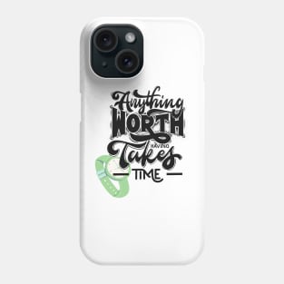 Anything worth having takes time Phone Case