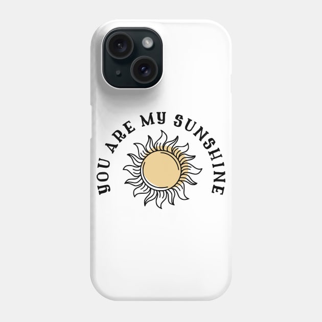 You Are My Sunshine Phone Case by Kraina