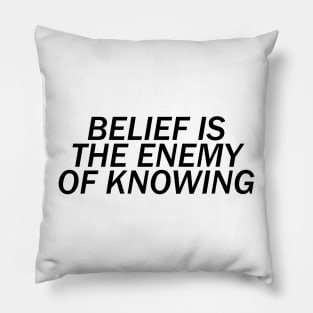 Belief is the Enemy of Knowing; Black Text Pillow