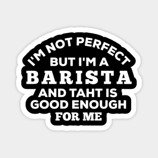 I'm Not Perfect But I'm A Barista And That Is Good Enough For Me Magnet