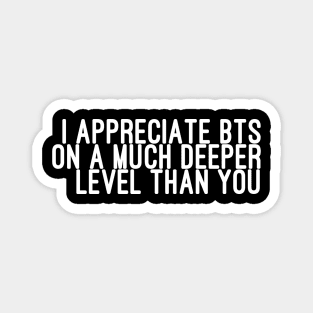 I Appreciate BTS on a Much Deeper Level Than You Magnet