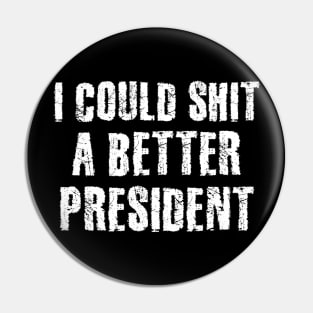 I Could Shit A Better President Pin