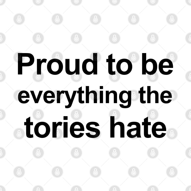 Proud To Be Everything The Tories Hate by Bugsponge