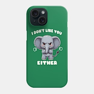 I Don't Like You Either Cute Elephant Phone Case