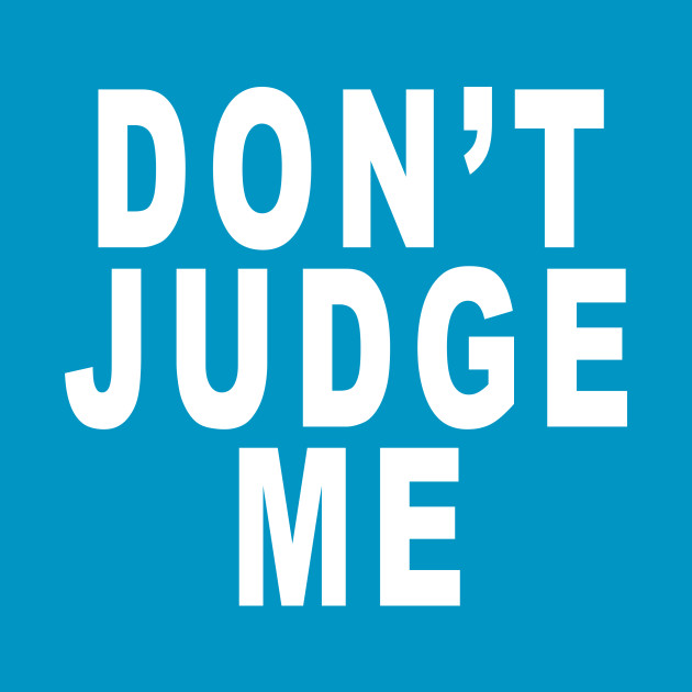 Don T Judge Me Funny Slogan