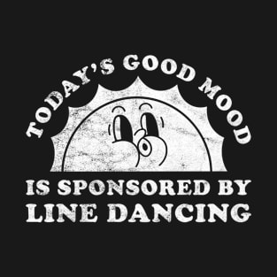 Today's Good Mood Is Sponsored By Line Dancing Gift for Line Dancing Lover T-Shirt