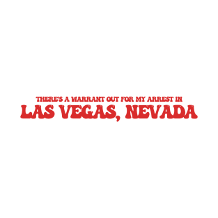 There's a warrant out for my arrest in Las Vegas, Nevada T-Shirt