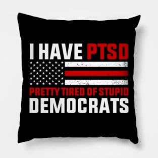 I Have PTSD Pretty Tired of Stupid Democrats - Election 2024 Pillow