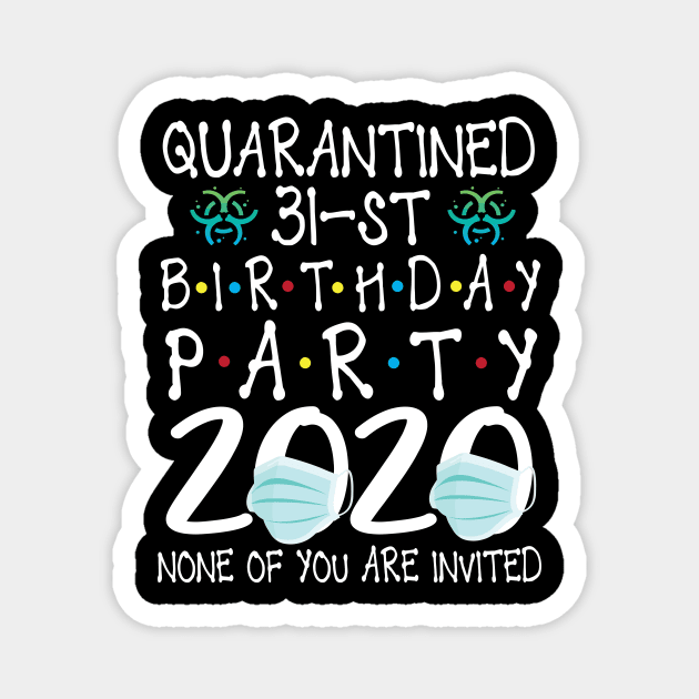 Quarantined 31st Birthday Party 2020 With Face Mask None Of You Are Invited Happy 31 Years Old Magnet by bakhanh123