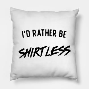 I'd rather be shirtless Pillow