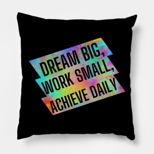 Dream big, work small, achieve daily. Pillow