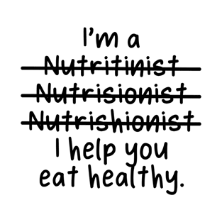 I'm a Nutritionists, I help you eat healthy - Misspelled T-Shirt