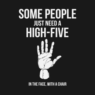 Some People Just Need A High Five In The Face With A Chair Funny Humor T-Shirt