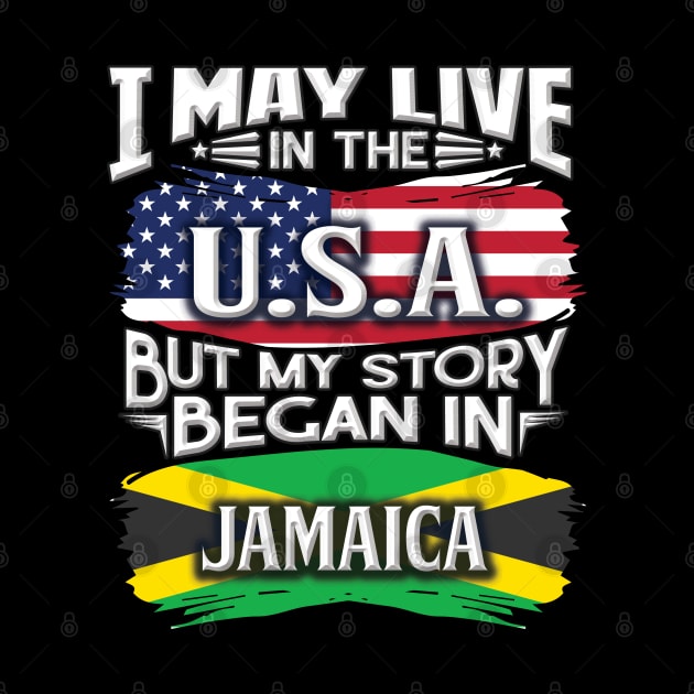 I May Live In The USA But My Story Began In Jamaica - Gift For Jamaican With Jamaican Flag Heritage Roots From Jamaica by giftideas