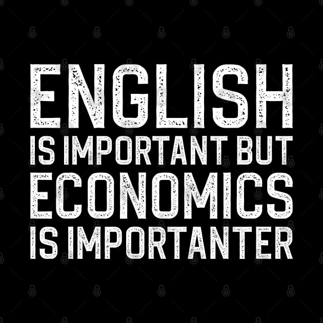 English Is Important But Economics Is Importanter by DragonTees