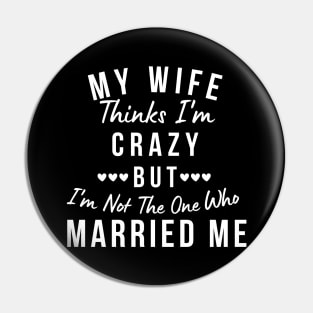 My Wife Thinks I'm Crazy, But I'm Not The One Who Married Me. Funny Sarcastic Married Couple Saying Pin