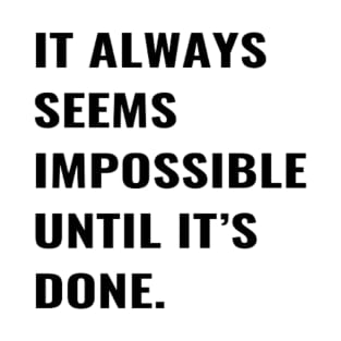 It Always Seems Impossible Until It's Done T-Shirt